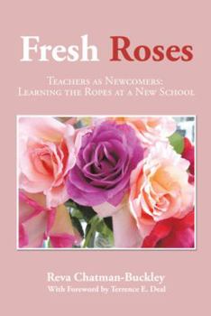 Paperback Fresh Roses: Teachers as Newcomers: Learning the Ropes at a New School Book