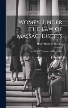 Hardcover Women Under the Law of Massachusetts: Their Rights, Privileges, and Disabilities Book