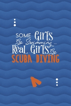 Some Girls Go Swimming… Real Girls Go Scuba Diving: All Purpose 6x9 Blank Lined Notebook Journal Way Better Than A Card Trendy Unique Gift Blue Ocean Scuba Diving