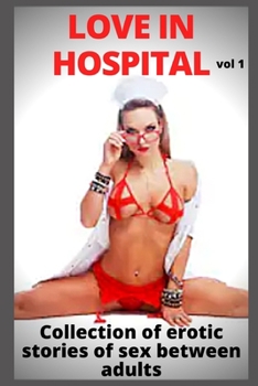 Love in hospital (vol 1): Collection of erotic stories of sex between adults