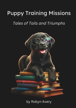 Puppy Training Missions: Tales of Tails and Triumphs (Nala Books)