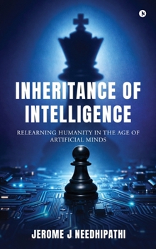 Hardcover Inheritance of Intelligence: Relearning Humanity in the age of Artificial Minds Book