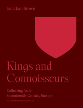 Hardcover Kings and Connoisseurs: Collecting Art in Seventeenth-Century Europe Book