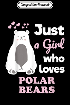 Composition Notebook: Cute Polar Bear Gift Just a Girl Who Loves Polar Bears Journal/Notebook Blank Lined Ruled 6x9 100 Pages