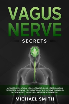 Paperback Vagus Nerve Secrets: Activate Your Natural Healing Power Through its Stimulation. The Guide to Know the Polyvagal Theory and Improve Your A Book