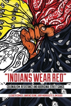 Paperback Indians Wear Red: Colonialism, Resistance, and Aboriginal Street Gangs Book