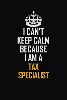 Paperback I Can't Keep Calm Because I Am A Tax Specialist: Motivational Career Pride Quote 6x9 Blank Lined Job Inspirational Notebook Journal Book