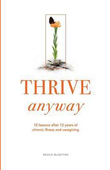 Paperback Thrive Anyway: 12 Lessons After 12 Years of Chronic Illness and Caregiving Book