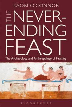 Paperback The Never-Ending Feast: The Anthropology and Archaeology of Feasting Book