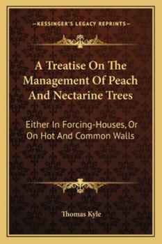 Paperback A Treatise On The Management Of Peach And Nectarine Trees: Either In Forcing-Houses, Or On Hot And Common Walls Book