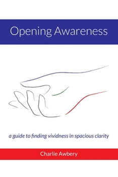 Paperback Opening Awareness: A guide to finding vividness in spacious clarity Book