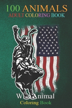 100 Animals: American Flag Bull Riding Cowboy 4th Of July Patriotic Rodeo (2) An Adult Wild Animals Coloring Book with Lions, Elephants, Owls, Horses, Dogs, Cats, and Many More!