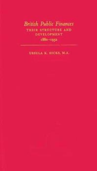 British Public Finances: Their Structure and Development, 1880-1952 (The Home University Library of Modern Knowledge, No. 227)