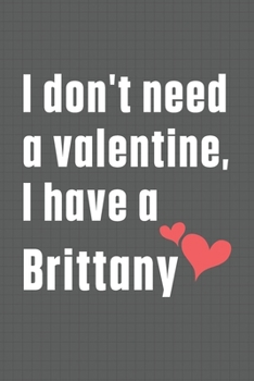 Paperback I don't need a valentine, I have a Brittany: For Brittany Spaniel Dog Fans Book