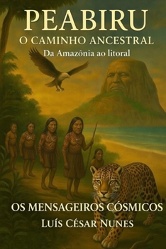 PEABIRU – O CAMINHO ANCESTRAL: DESDE OS ASHANINKAS (Os Mensageiros Cósmicos) (Portuguese Edition)