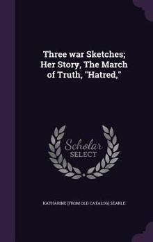 Hardcover Three war Sketches; Her Story, The March of Truth, "Hatred," Book