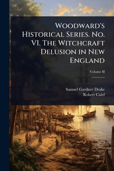 Woodward's Historical Series. No. VI. The Witchcraft Delusion in New England