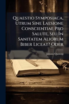 Paperback Quaestio Symposiaca, Utrum Sine Laesione Conscientiae Pro Salute, Seu In Sanitatem Aliorum Biber Liceat? Oder Book