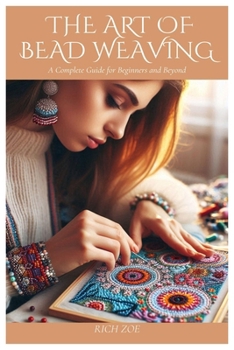 Paperback The Art of Bead Weaving: A Complete Guide for Beginners and Beyond Book