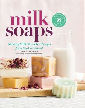 Spiral-bound Milk Soaps: 35 Skin-Nourishing Recipes for Making Milk-Enriched Soaps, from Goat to Almond Book