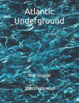 Atlantic Underground: War Journal (Operation Viper I.1)