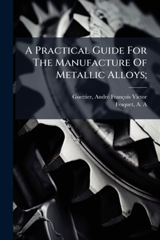 Paperback A Practical Guide For The Manufacture Of Metallic Alloys; Book