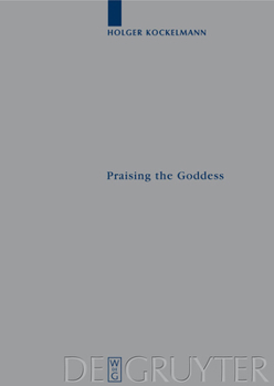 Praising The Goddess: A Comparative And Annotated Re Edition Of Six Demotic Hymns And Praises Addressed To Isis (Archiv Fur Papyrusforschung Und Verwandte Gebiete   Beihefte)