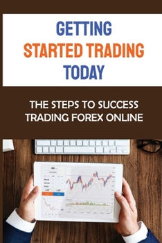 Paperback Getting Started Trading Today: The Steps To Success Trading Forex Online: Examine Short-Term Trends Book