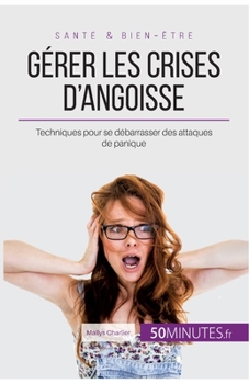 Paperback Gérer les crises d'angoisse: Techniques pour se débarrasser des attaques de panique [French] Book