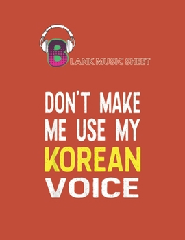 Paperback Blank Music Sheet: Dont Make Me Use My Korean Voice Korea Half American Blank Music Sheet NoteBook Composition Sheets Kpop for Girls Teen Book