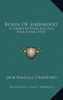 Hardcover Robin Of Sherwood: A Comedy In Three Acts And Four Scenes (1912) Book