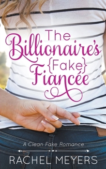 The Billionaire's Fake Fiancee - Book #1 of the Clean Fake Romance