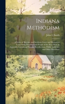 Hardcover Indiana Methodism: A Series of Sketches and Incidents Grave and Humorous Concerning Preachers and People of the West With an Appendix Con Book