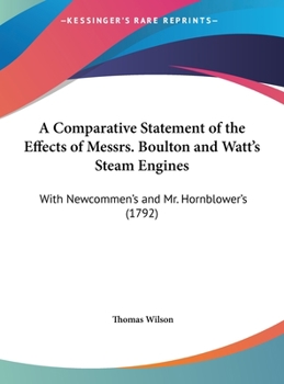 Hardcover A Comparative Statement of the Effects of Messrs. Boulton and Watt's Steam Engines: With Newcommen's and Mr. Hornblower's (1792) Book