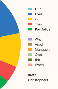 Hardcover Our Lives in Their Portfolios: Why Asset Managers Own the World Book