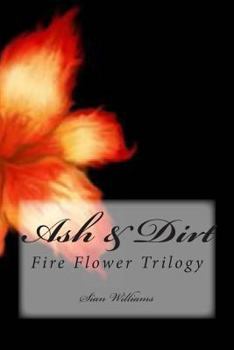 Paperback Ash & Dirt: Fire Flower Trilogy Book
