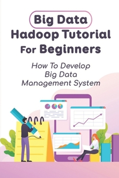 Paperback Big Data Hadoop Tutorial For Beginners: How To Develop Big Data Management System: Big Data Management System Book