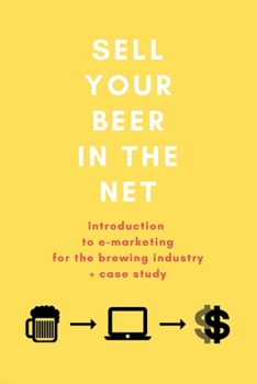 Paperback Sell your beer in the net: Introduction to e-marketing for the brewing industry + case study Book