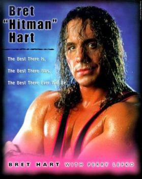 Paperback Bret "Hitman" Hart: The Best There Was, the Best There Is, the Best There Will Ever Be. Book