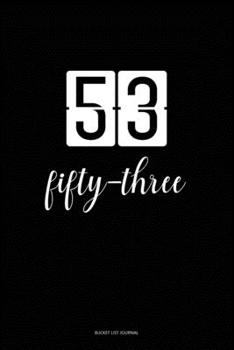 Bucket List Journal : fifty-three: 53 Birthday Presents. Unique  Birthday Gifts For men, women, daughter, son, girlfriend, boyfriend, appreciation for best friend.  6x9 inches Lined Pages