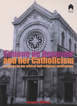 Paperback Simone de Beauvoir and Her Catholicism: An Essay on Her Ethical and Religious Meditations Book