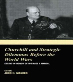 Hardcover Churchill and the Strategic Dilemmas Before the World Wars: Essays in Honor of Michael I. Handel Book