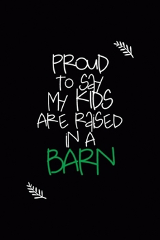 Proud To Say My Kids Are Raised In A Barn: All Purpose 6x9 Blank Lined Notebook Journal Way Better Than A Card Trendy Unique Gift Black Solid Farmer