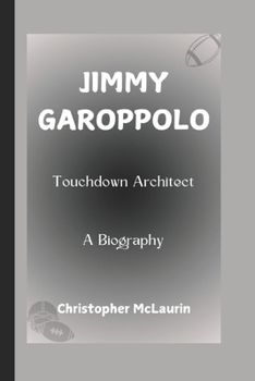 Paperback Jimmy Garoppolo: Touchdown Architect - A Biography Book