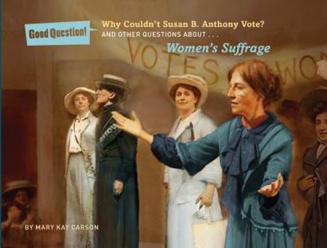 Why Couldn't Susan B. Anthony Vote?: And Other Questions About Women's Suffrage - Book  of the Good Question!