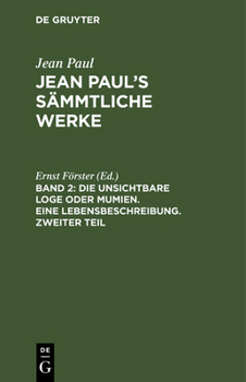 Hardcover Jean Paul's Sämmtliche Werke, Band 2, Die unsichtbare Loge oder Mumien. Eine Lebensbeschreibung. Zweiter Teil [German] Book