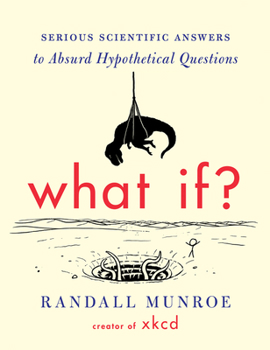 Hardcover What If?: Serious Scientific Answers to Absurd Hypothetical Questions Book