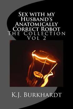 Paperback Sex with my Husband's Anatomically Correct Robot: The Collection Vol 2 Book