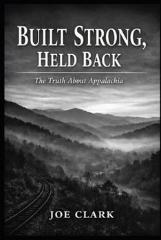 Built Strong, Held Back: The Truth About Appalachia