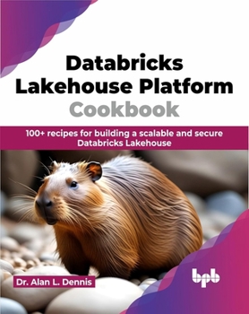Databricks Lakehouse Platform Cookbook: 100+ recipes for building a scalable and secure Databricks Lakehouse (English Edition)